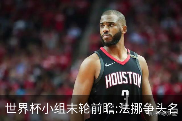 世界杯小组末轮前瞻:法挪争头名 西班牙仍不稳