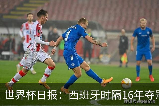 世界杯日报：西班牙时隔16年夺冠 英格兰球员责怪图赫尔