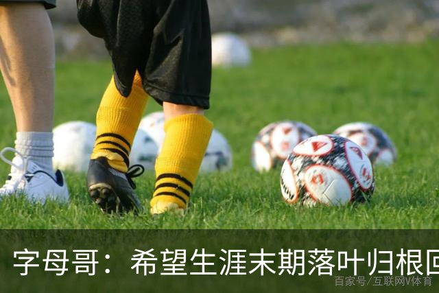 字母哥：希望生涯末期落叶归根回雄鹿 就像当初的加内特那般