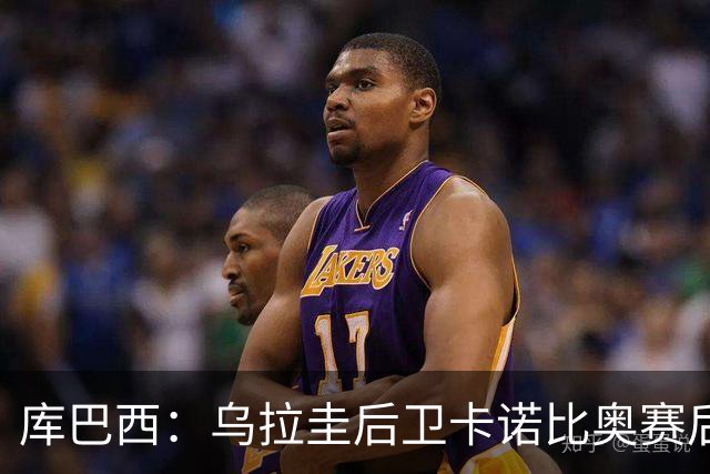 库巴西：乌拉圭后卫卡诺比奥赛后向我道歉 目前只关注对阵奥地利