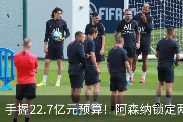 手握22.7亿元预算！阿森纳锁定两大新援，枪手接手阿尔瓦雷斯