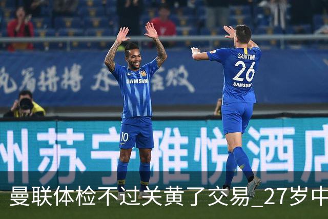 曼联体检不过关黄了交易 27岁中场转身续约亚特兰大