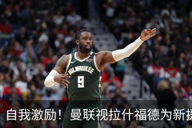 自我激励！曼联视拉什福德为新援来自巴萨，弗里克解释为何不买断