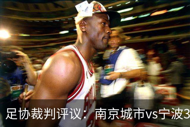 足协裁判评议：南京城市vs宁波3例判罚被申诉 南京城市进球被误判