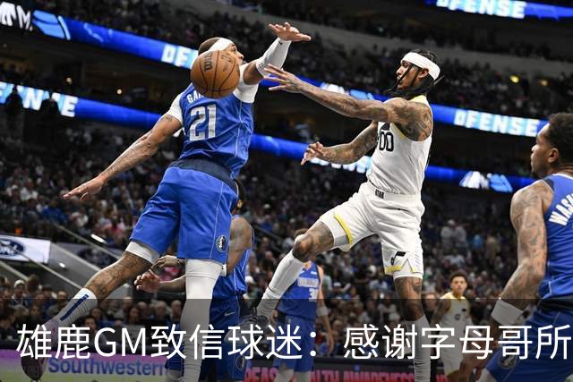 雄鹿GM致信球迷：感谢字母哥所做的一切 我们会再次打造争冠球队
