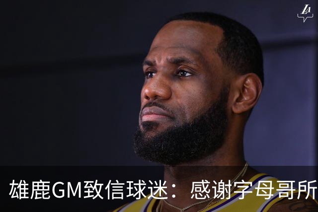 雄鹿GM致信球迷：感谢字母哥所做的一切 我们会再次打造争冠球队