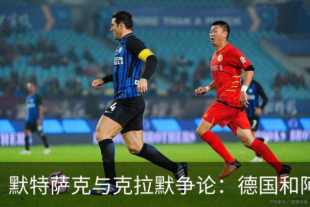 默特萨克与克拉默争论：德国和阿森纳都证明中后卫不该主罚点球